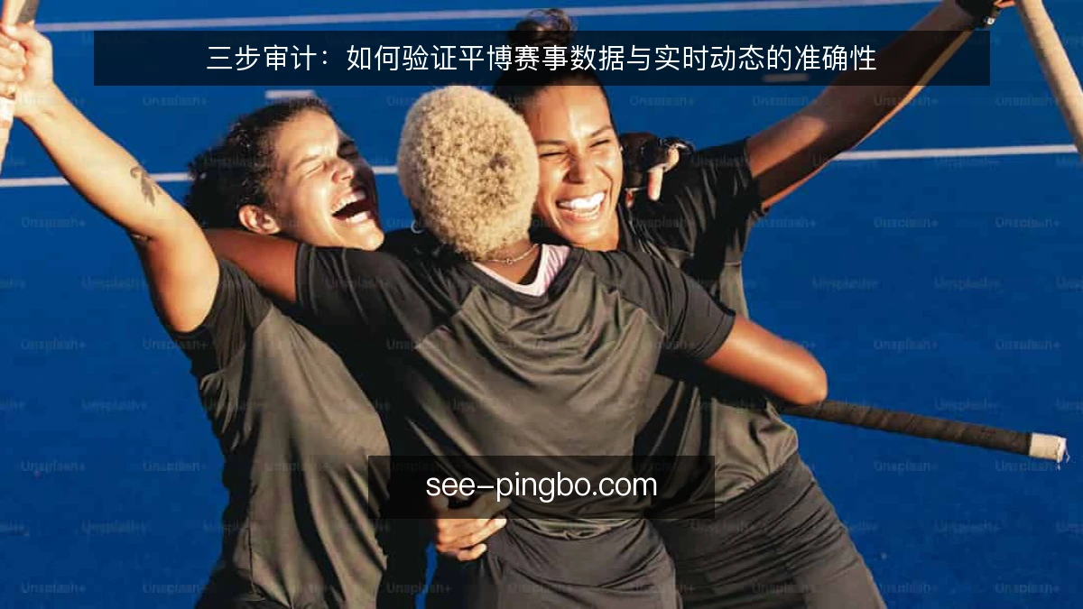 三步审计：如何验证平博赛事数据与实时动态的准确性