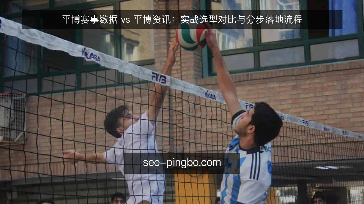 平博赛事数据 vs 平博资讯：实战选型对比与分步落地流程