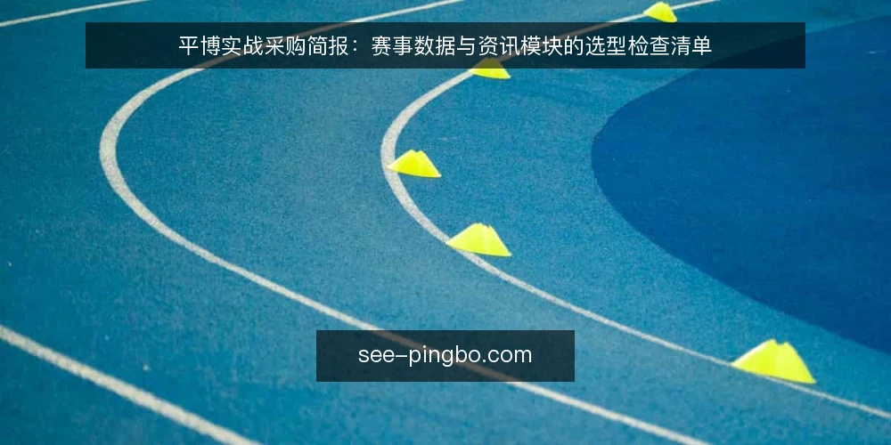 平博实战采购简报：赛事数据与资讯模块的选型检查清单 — 需求定义：明确平博实战的评估范围 配图